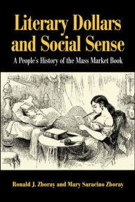 Title: Literary Dollars and Social Sense: A People's History of the Mass Market Book / Edition 1, Author: Ronald J. Zboray