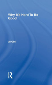 Title: Why It's Hard To Be Good / Edition 1, Author: Al Gini