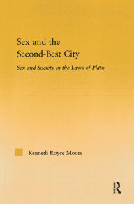 Title: Sex and the Second-Best City: Sex and Society in the Laws of Plato / Edition 1, Author: Kenneth Royce Moore