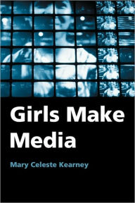 Title: Girls Make Media / Edition 1, Author: Mary Celeste Kearney