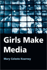 Title: Girls Make Media / Edition 1, Author: Mary Celeste Kearney