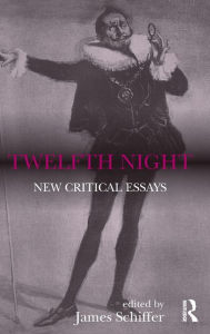 Title: Twelfth Night: New Critical Essays, Author: James Schiffer