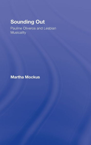 Sounding Out: Pauline Oliveros and Lesbian Musicality / Edition 1