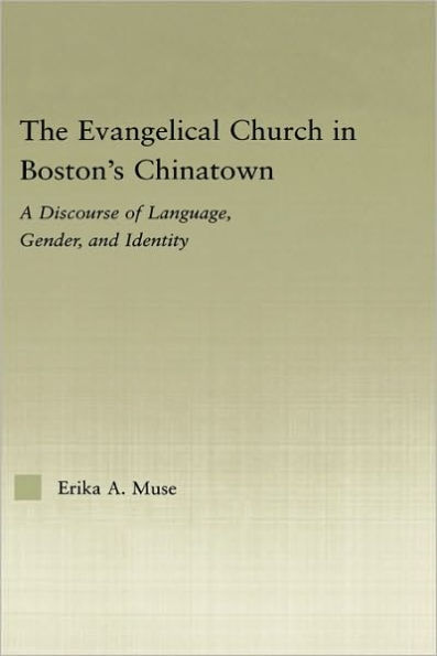 The Evangelical Church in Boston's Chinatown: A Discourse of Language, Gender, and Identity / Edition 1