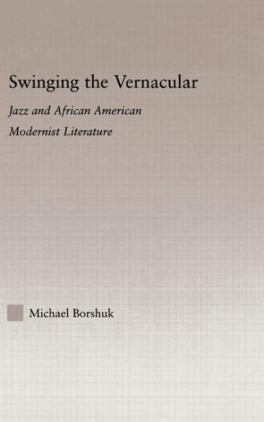 Swinging the Vernacular: Jazz and African American Modernist Literature / Edition 1