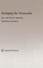 Swinging the Vernacular: Jazz and African American Modernist Literature / Edition 1