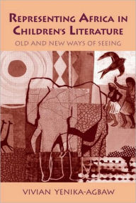 Title: Representing Africa in Children's Literature: Old and New Ways of Seeing / Edition 1, Author: Vivian Yenika-Agbaw