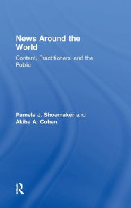 Title: News Around the World: Content, Practitioners, and the Public / Edition 1, Author: Pamela J. Shoemaker