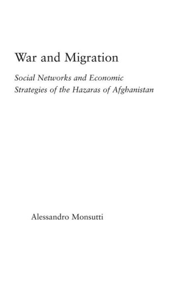 War and Migration: Social Networks and Economic Strategies of the Hazaras of Afghanistan / Edition 1