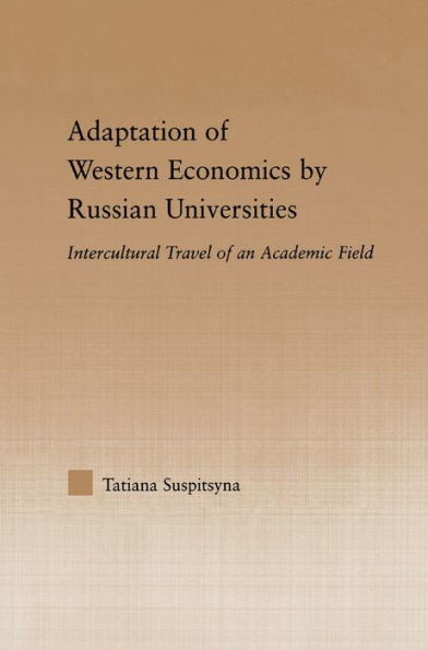 Adaptation of Western Economics by Russian Universities: Intercultural Travel of an Academic Field / Edition 1