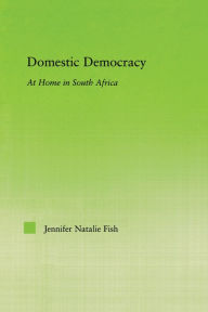 Title: Domestic Democracy: At Home in South Africa / Edition 1, Author: Jennifer Fish