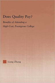 Title: Does Quality Pay?: Benefits of Attending a High-Cost, Prestigious College / Edition 1, Author: Liang Zhang