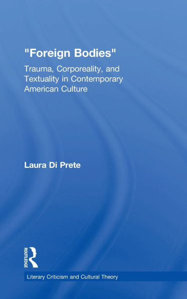 Foreign Bodies: Trauma, Corporeality, and Textuality in Contemporary American Culture / Edition 1