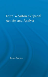 Title: Edith Wharton as Spatial Activist and Analyst, Author: Reneé Somers