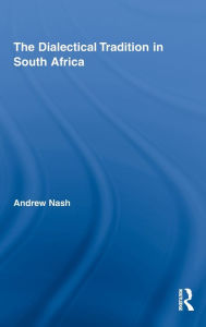 Title: The Dialectical Tradition in South Africa / Edition 1, Author: Andrew Nash