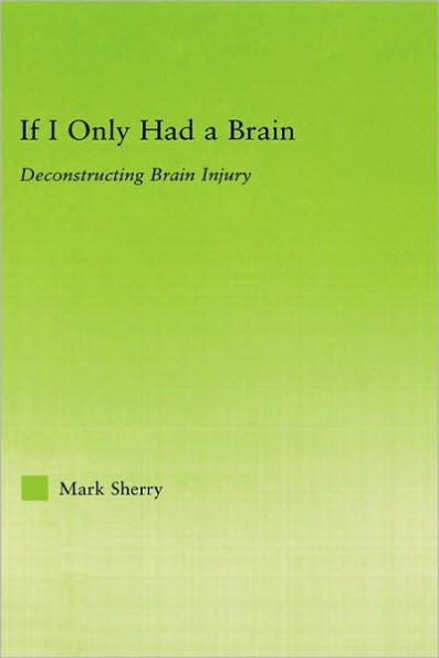 If I Only Had a Brain: Deconstructing Brain Injury / Edition 1