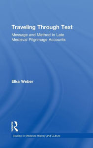Title: Traveling Through Text: Message and Method in Late Medieval Pilgrimage Accounts, Author: Elka Weber