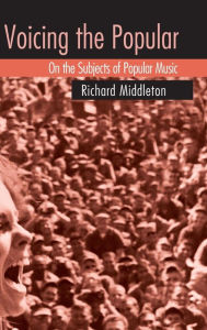 Title: Voicing the Popular: On the Subjects of Popular Music / Edition 1, Author: Richard Middleton
