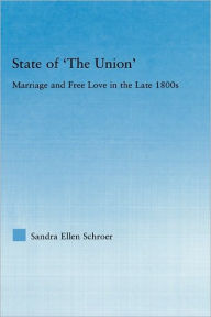 Title: State of 'The Union': Marriage and Free Love in the Late 1800s, Author: Sandra Schroer