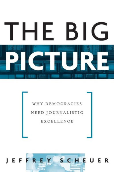 The Big Picture: Why Democracies Need Journalistic Excellence / Edition 1