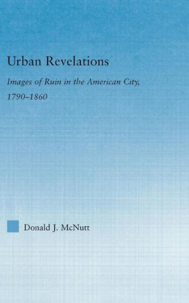 Urban Revelations: Cities, Homes, and Other Ruins in American Literature, 1790-1860