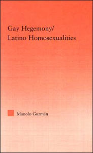 Title: Gay Hegemony/ Latino Homosexualites / Edition 1, Author: Manolo Guzmán