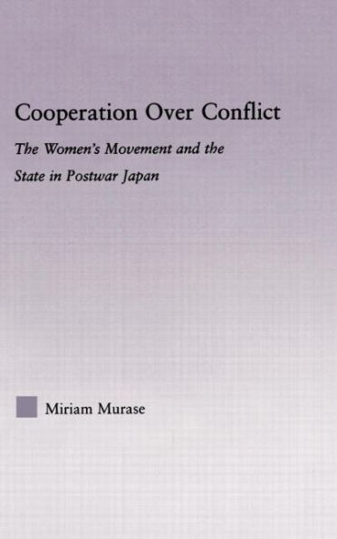 Cooperation over Conflict: The Women's Movement and the State in Postwar Japan / Edition 1
