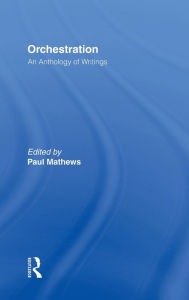 Title: Orchestration: An Anthology of Writings / Edition 1, Author: Paul Mathews