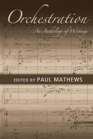 Title: Orchestration: An Anthology of Writings / Edition 1, Author: Paul Mathews