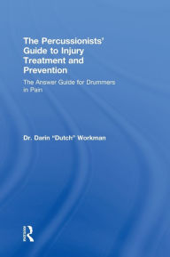 Title: The Percussionists' Guide to Injury Treatment and Prevention: The Answer Guide to Drummers in Pain / Edition 1, Author: Dr. Darin 
