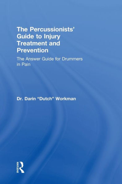 The Percussionists' Guide to Injury Treatment and Prevention: The Answer Guide to Drummers in Pain / Edition 1