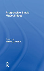 Title: Progressive Black Masculinities?, Author: Athena D. Mutua