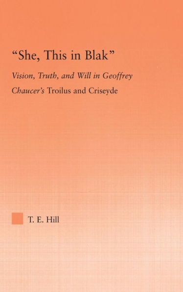 She, this in Blak: Vision, Truth, and Will in Geoffrey Chaucer's Troilus and Ciseyde / Edition 1