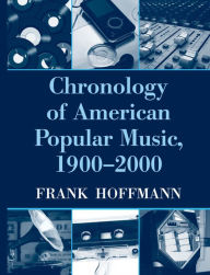 Title: Chronology of American Popular Music, 1900-2000 / Edition 1, Author: Frank Hoffmann