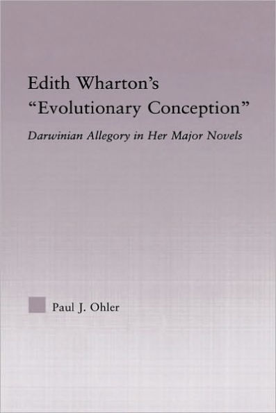 Edith Wharton's Evolutionary Conception: Darwinian Allegory the Major Novels