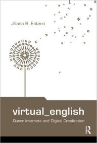 Title: Virtual English: Queer Internets and Digital Creolization / Edition 1, Author: Jillana B. Enteen