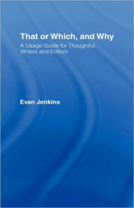 Title: That or Which, and Why: A Usage Guide for Thoughtful Writers and Editors / Edition 1, Author: Evan Jenkins