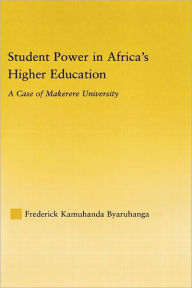 Title: Student Power in Africa's Higher Education: A Case of Makerere University / Edition 1, Author: Frederick K. Byaruhanga