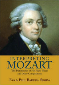 Title: Interpreting Mozart: The Performance of His Piano Pieces and Other Compositions / Edition 2, Author: Eva Badura-Skoda