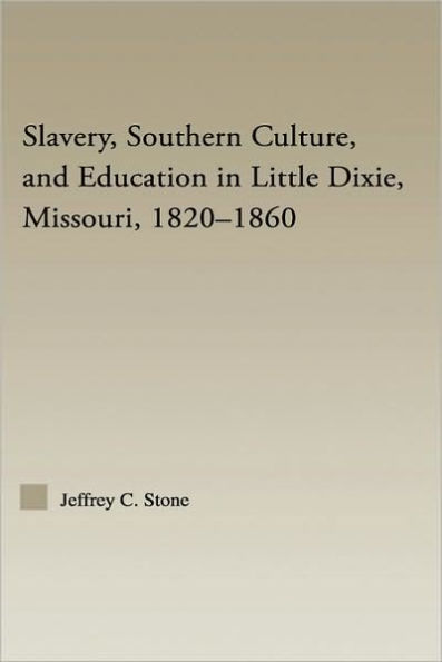 Slavery, Southern Culture, and Education in Little Dixie, Missouri, 1820-1860 / Edition 1