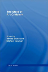 Title: The State of Art Criticism / Edition 1, Author: James Elkins