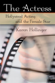 Title: The Actress: Hollywood Acting and the Female Star, Author: Karen Hollinger