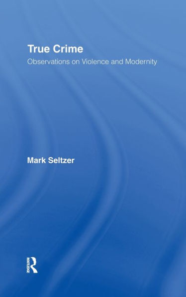 True Crime: Observations on Violence and Modernity / Edition 1
