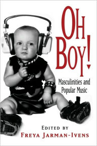 Title: Oh Boy!: Masculinities and Popular Music / Edition 1, Author: Freya Jarman-Ivens