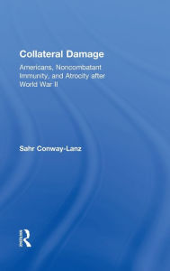 Title: Collateral Damage: Americans, Noncombatant Immunity, and Atrocity after World War II / Edition 1, Author: Sahr Conway-Lanz