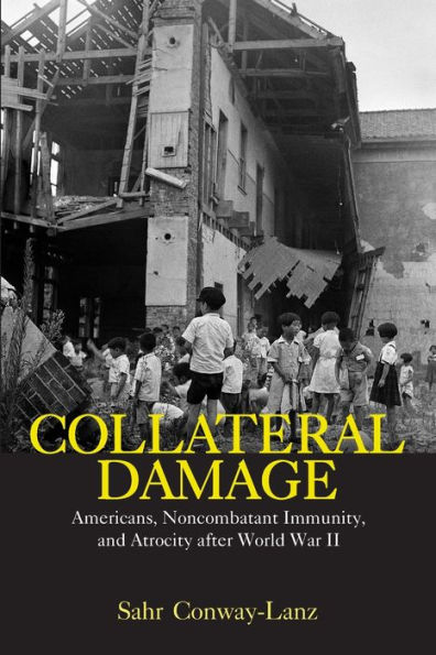 Collateral Damage: Americans, Noncombatant Immunity, and Atrocity after World War II / Edition 1