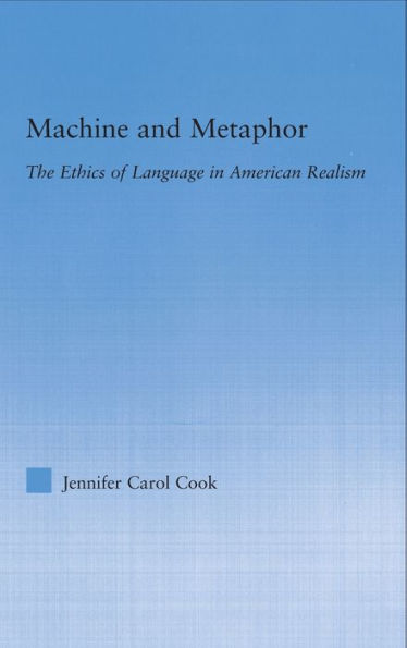 Machine and Metaphor: The Ethics of Language in American Realism / Edition 1