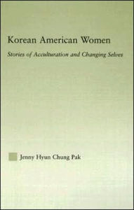 Title: Korean American Women: Stories of Acculturation and Changing Selves, Author: Jenny Pak