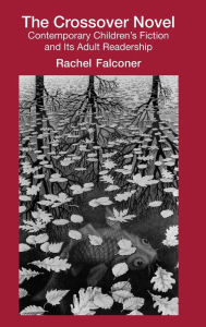 Title: The Crossover Novel: Contemporary Children's Fiction and Its Adult Readership, Author: Rachel Falconer