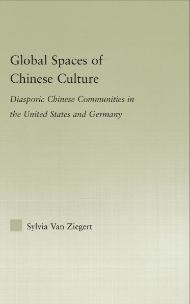 Global Spaces of Chinese Culture: Diasporic Chinese Communities in the United States and Germany / Edition 1